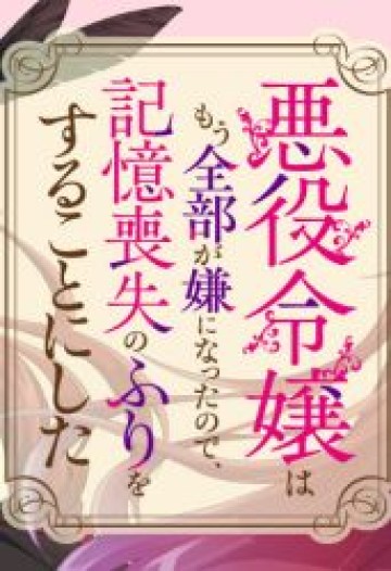 悪役令嬢はもう全部が嫌になったので、記憶喪失のふりをすることにした